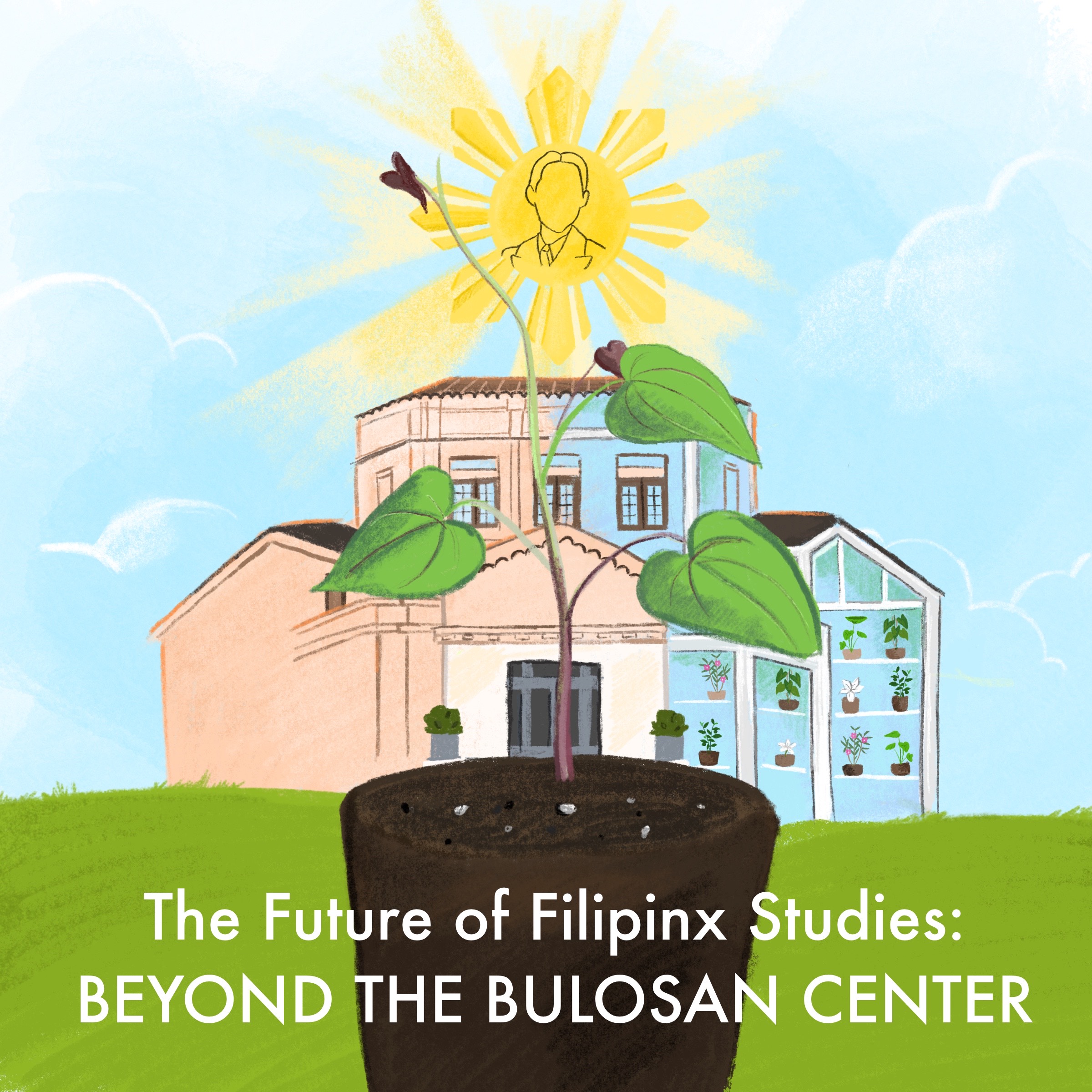 Hart Hall building transforming to a green house filled with Philippine native plants such as taro, ube, and aldelfa flower. In the middle is a ube vine plant. The caption is The Future of Filipinx Studies: Beyond the Bulosan Center. The background also has a blue sky with clouds and the sun on top is the Philippines sun symbol with the Bulosan Center logo.